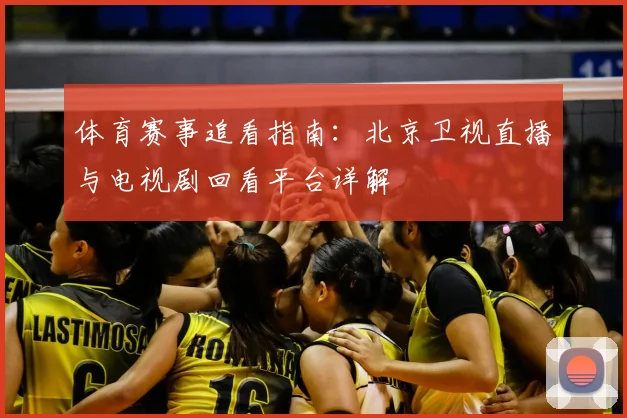 体育赛事追看指南：北京卫视直播与电视剧回看平台详解