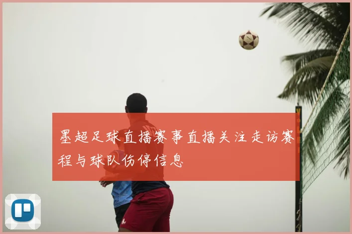 墨超足球直播赛事直播关注走访赛程与球队伤停信息