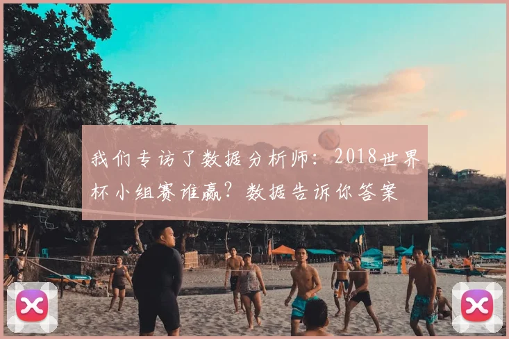 我们专访了数据分析师：2018世界杯小组赛谁赢？数据告诉你答案