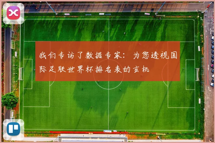 我们专访了数据专家：为您透视国际足联世界杯排名表的玄机